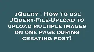 jQuery : How to use JQuery-File-Upload to upload multiple images on one page during creating post?