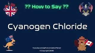 🧪 ☠️ How to Pronounce Cyanogen Chloride? (CORRECTLY) | Pronunciation Planet