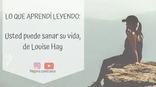 Lo que aprendí leyendo Usted puede sanar su vida, de Louise Hay | Mejora Constante