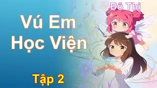 V&uacute; Em Học Viện Tập 2: Chương 82 Tới 167 - Đ&ocirc; Thị