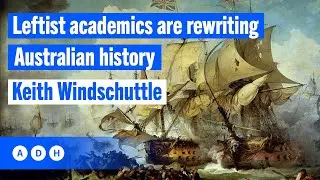 Leftist academics are rewriting Australian history: Keith Windschuttle | David Flint