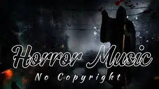 Creepy & Horror Music No Copyright | Spine Chilling Scary Soundtrack for Videos