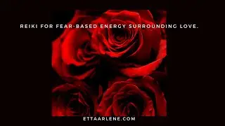Reiki For Fear Based Energy Surrounding Love