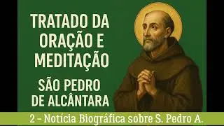 2 - Notícia Biográfica sobre São Pedro - Tratado da oração e da Meditação - São Pedro de Alcântara