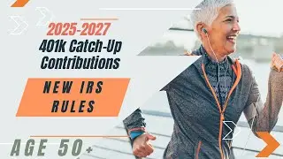 401k Catch-Up Contributions - New IRS guidance impacts tax planning for those age 50+. 2025-2027.