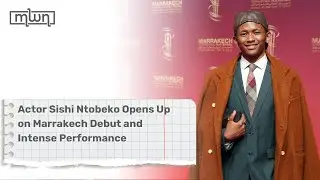 Actor Sishi Ntobeko Opens Up on Marrakech Debut and Intense Performance