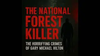 The National Forest Killer: The Crimes of Gary Michael Hilton
