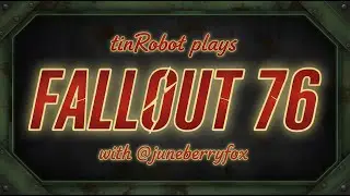 Live: Fallout 76 with tinRobot PART 113