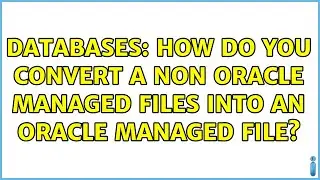 Databases: How do you convert a non Oracle Managed files into an Oracle Managed file?