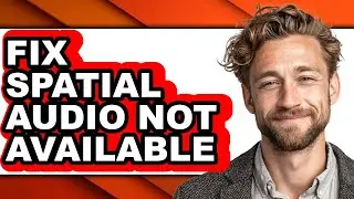How to Fix Spatial Audio Not Available (only Way)