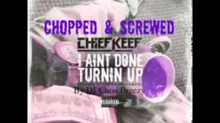 I Aint Done Turnin Up-Chief Keef (Chopped & Screwed By DJ Chris Breezy)