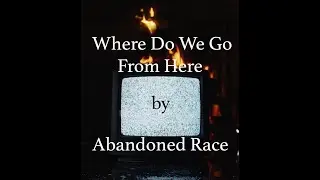 Abandoned Race - Where Do We Go - Rock Music Video