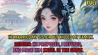 He married my sister but killed me.Reborn: He proposed, I refused, and made him kneel in the snow.