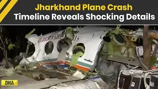 Jharkhand Plane Crash: Timeline Reveals Shocking Details | Ranchi-Delhi Air Ambulance Crash Updates