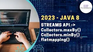 2023 | Latest | Streams | Collectors | maxby | minby | flatmapping