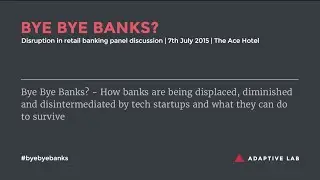 How retail banks are being displaced, diminished and disintermediated by tech startups