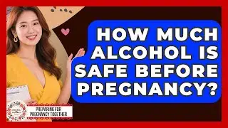 How Much Alcohol Is Safe Before Pregnancy? - Preparing for Pregnancy Together