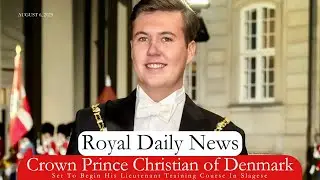 Crown Prince Christian of Denmark Set To Begin His Lieutenant Training Course And More #RoyalNews