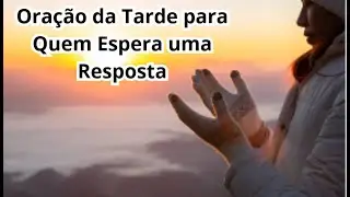 Oração da Tarde para Quem Espera uma Resposta