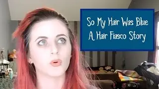 So... My Hair Was Blue | A Hair Disaster Story