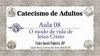 Catecismo de Adultos - Aula 08 - O modo de vida de Jesus Cristo