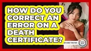 How Do You Correct An Error On A Death Certificate?