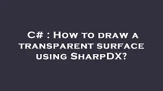 C# : How to draw a transparent surface using SharpDX?
