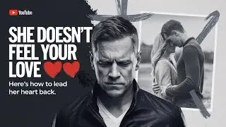 She Doesn&rsquo;t Feel Your Love 😢 Here&rsquo;s how to lead her heart back.