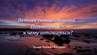 Летнее солнцестояние  Полнолуние - к чему готовиться?