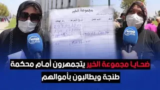ضحايا مجموعة الخير يتجمهرون أمام محكمة طنجة ويطالبون بأموالهم