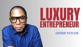 Luxury Entrepreneur | Andre Taylor