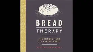 Bread Therapy: The Mindful Art of Baking Bread by Pauline Beaumont | Full Audiobook