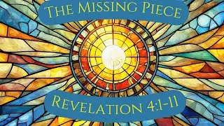 Revelation 4:1-11 | The Missing Piece