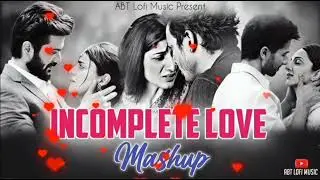 Incomplete Love Mashup Song | 😔 Missing Your Ex Love | Sad Lofi Songs | ABT Lofi Music