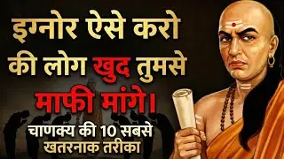 चाणक्य नीति  - इग्नोर करना सीखो 10 उलटे तरीके जो दुश्मन को अंदर से तोड़ देंगे | Chanakya Niti part 2