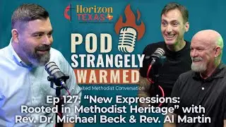 POD Strangely Warmed Ep 127: &ldquo;New Expressions: Rooted in Methodist Heritage&rdquo;
