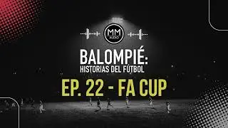 FA CUP | BALOMPIÉ: HISTORIAS DEL FÚTBOL | EP. 22