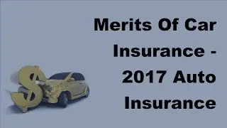 Merits Of Car Insurance  - 2017 Auto Insurance Basics