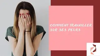 Comment travailler sur ses peurs