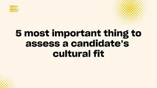 5 most important things to assess a candidate&rsquo;s cultural fit