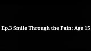DAY 12: Ep.3 Smile Through the Pain: Age 15