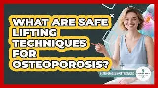 What Are Safe Lifting Techniques For Osteoporosis? - Osteoporosis Support Network