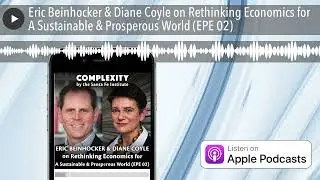 Eric Beinhocker & Diane Coyle on Rethinking Economics for A Sustainable & Prosperous World (EPE 02)