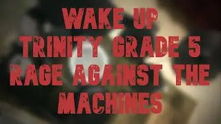 Wake up - Trinity Grade 6- Rage Against the Machines