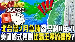 北台灣2月恐急凍到只剩0度？！ 美國模式驚悚預報「-10度線觸台」超越2016霸王寒流？！【57爆新聞 萬象搜奇】 @57爆新聞