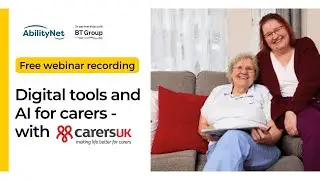 Digital tools and AI for carers: What you need to know - with Carers UK - AbilityNet webinar