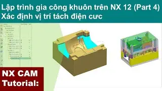Lập trình gia công khuôn trên NX 12 (Part 4) vị trí tách điện cực | Mold manufacturing on NX 12