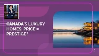 Canada&rsquo;s Luxury Homes: Price &ne; Prestige?