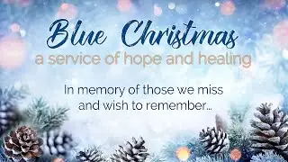 2025 Blue Christmas... A Service of Hope and Remembering