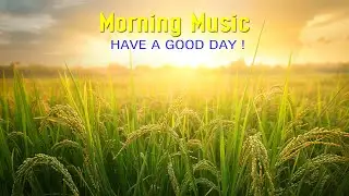 BEAUTIFUL GOOD MORNING MUSIC - Positive Feelings and Energy - Zen Music For Relax, Yoga, Healing
